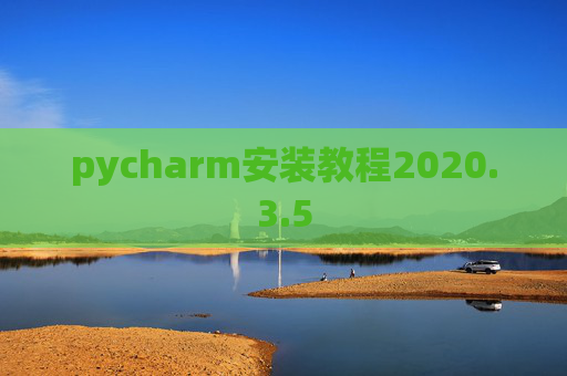 pycharm安装教程2020.3.5 pycharm安装教程2020.3.5